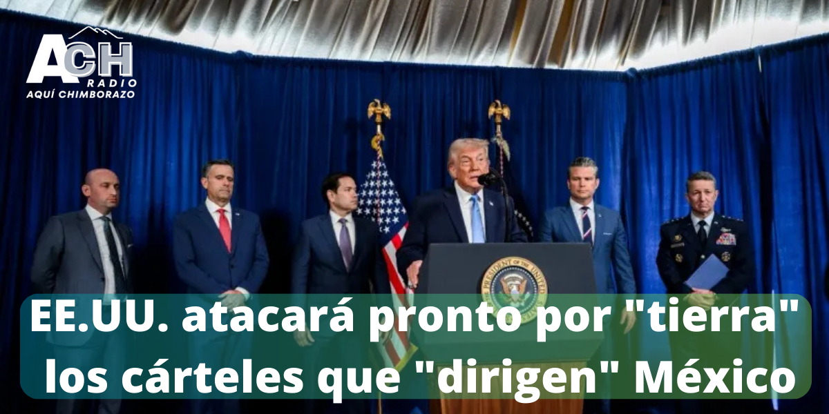 Trump afirma que EE.UU. atacará pronto por «tierra» los cárteles que «dirigen» México